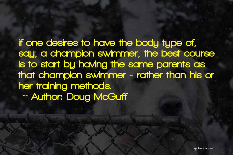 Doug McGuff Quotes: If One Desires To Have The Body Type Of, Say, A Champion Swimmer, The Best Course Is To Start By