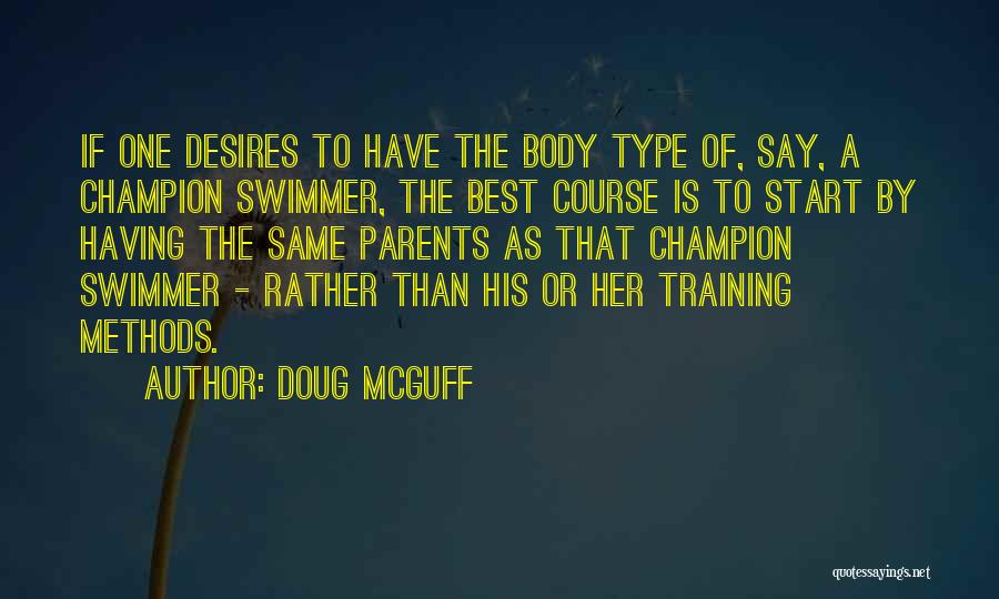 Doug McGuff Quotes: If One Desires To Have The Body Type Of, Say, A Champion Swimmer, The Best Course Is To Start By