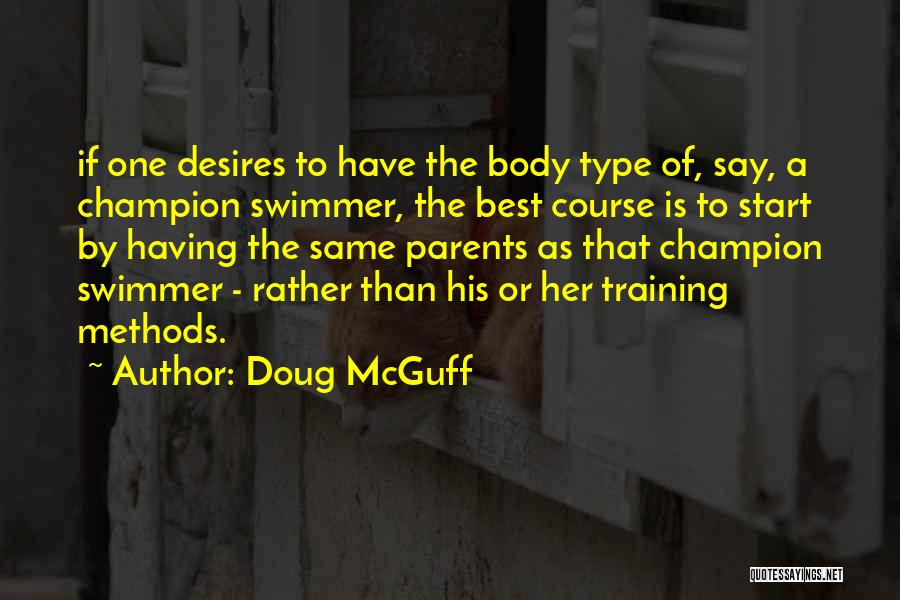 Doug McGuff Quotes: If One Desires To Have The Body Type Of, Say, A Champion Swimmer, The Best Course Is To Start By