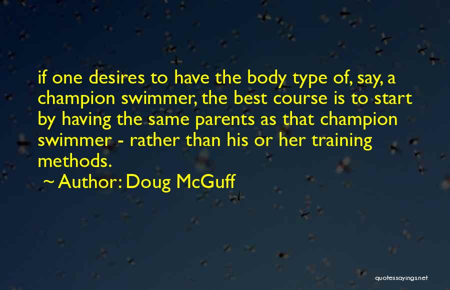 Doug McGuff Quotes: If One Desires To Have The Body Type Of, Say, A Champion Swimmer, The Best Course Is To Start By