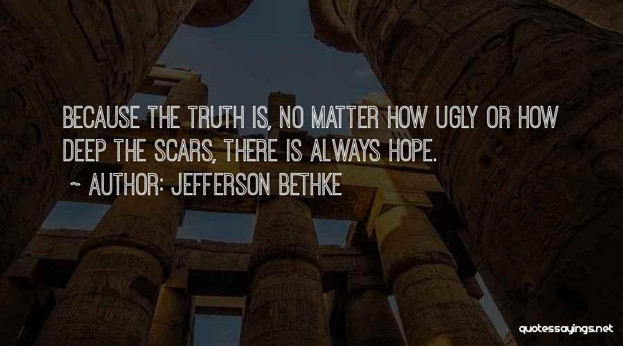 Jefferson Bethke Quotes: Because The Truth Is, No Matter How Ugly Or How Deep The Scars, There Is Always Hope.