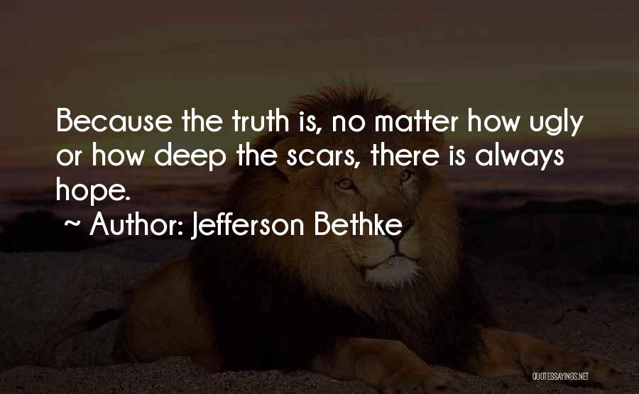 Jefferson Bethke Quotes: Because The Truth Is, No Matter How Ugly Or How Deep The Scars, There Is Always Hope.