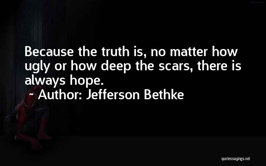 Jefferson Bethke Quotes: Because The Truth Is, No Matter How Ugly Or How Deep The Scars, There Is Always Hope.