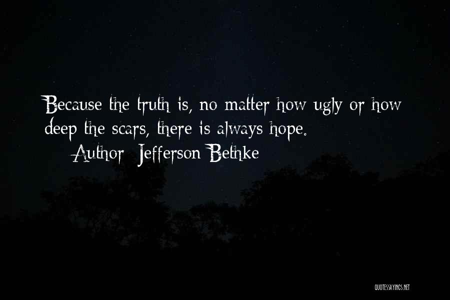 Jefferson Bethke Quotes: Because The Truth Is, No Matter How Ugly Or How Deep The Scars, There Is Always Hope.