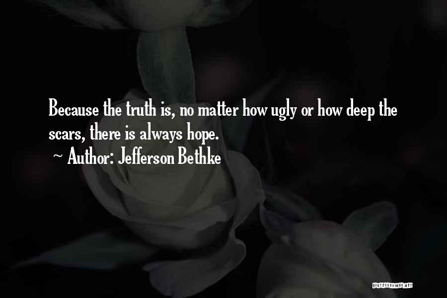 Jefferson Bethke Quotes: Because The Truth Is, No Matter How Ugly Or How Deep The Scars, There Is Always Hope.