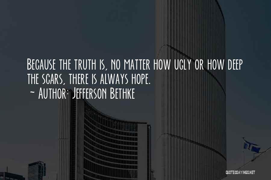 Jefferson Bethke Quotes: Because The Truth Is, No Matter How Ugly Or How Deep The Scars, There Is Always Hope.