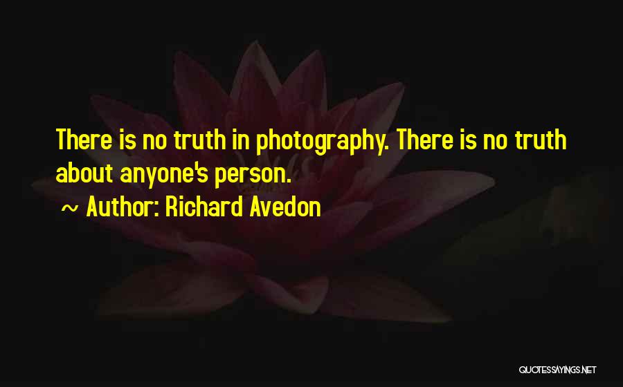 Richard Avedon Quotes: There Is No Truth In Photography. There Is No Truth About Anyone's Person.