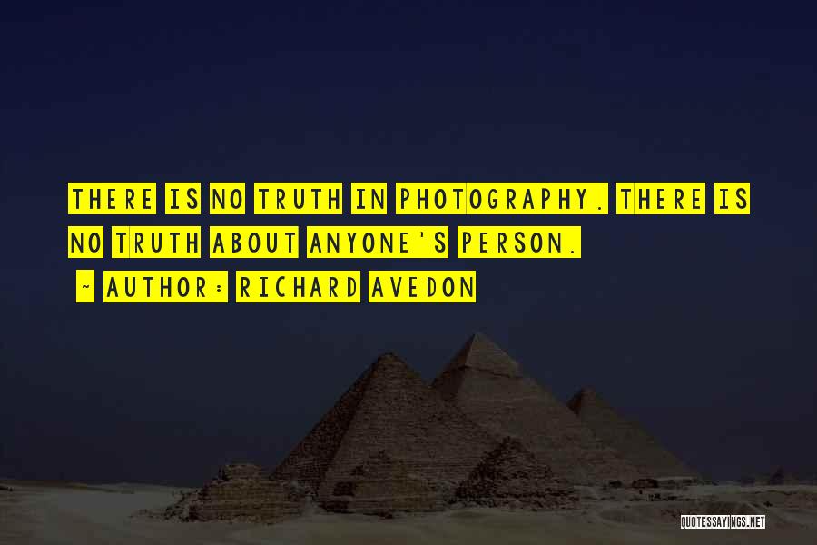 Richard Avedon Quotes: There Is No Truth In Photography. There Is No Truth About Anyone's Person.