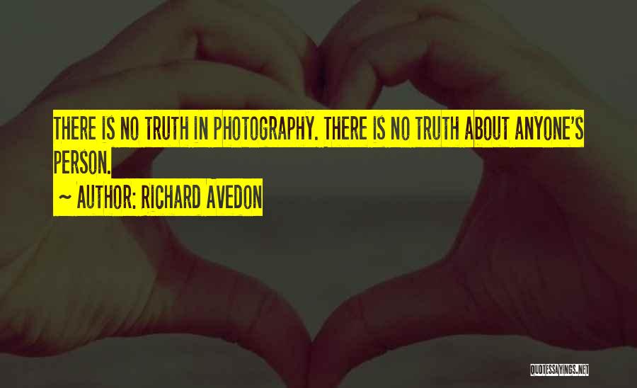 Richard Avedon Quotes: There Is No Truth In Photography. There Is No Truth About Anyone's Person.