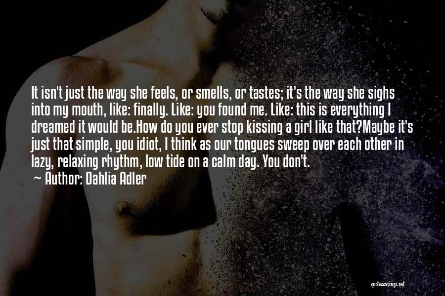 Dahlia Adler Quotes: It Isn't Just The Way She Feels, Or Smells, Or Tastes; It's The Way She Sighs Into My Mouth, Like: