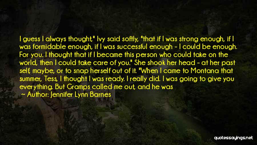 Jennifer Lynn Barnes Quotes: I Guess I Always Thought, Ivy Said Softly, That If I Was Strong Enough, If I Was Formidable Enough, If