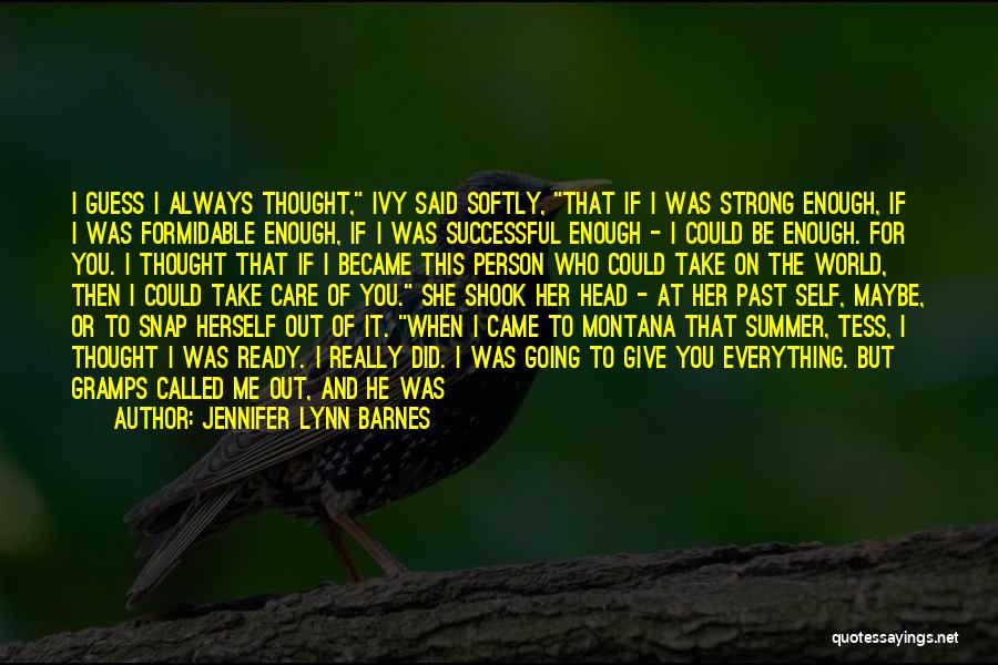 Jennifer Lynn Barnes Quotes: I Guess I Always Thought, Ivy Said Softly, That If I Was Strong Enough, If I Was Formidable Enough, If