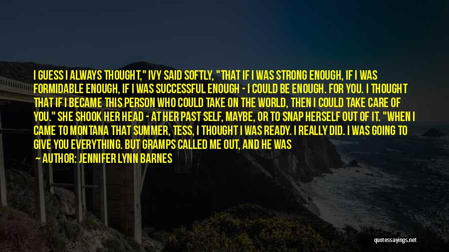 Jennifer Lynn Barnes Quotes: I Guess I Always Thought, Ivy Said Softly, That If I Was Strong Enough, If I Was Formidable Enough, If