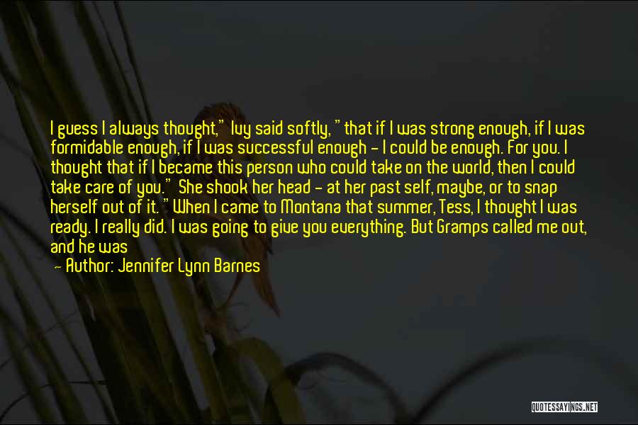 Jennifer Lynn Barnes Quotes: I Guess I Always Thought, Ivy Said Softly, That If I Was Strong Enough, If I Was Formidable Enough, If