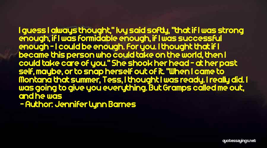 Jennifer Lynn Barnes Quotes: I Guess I Always Thought, Ivy Said Softly, That If I Was Strong Enough, If I Was Formidable Enough, If