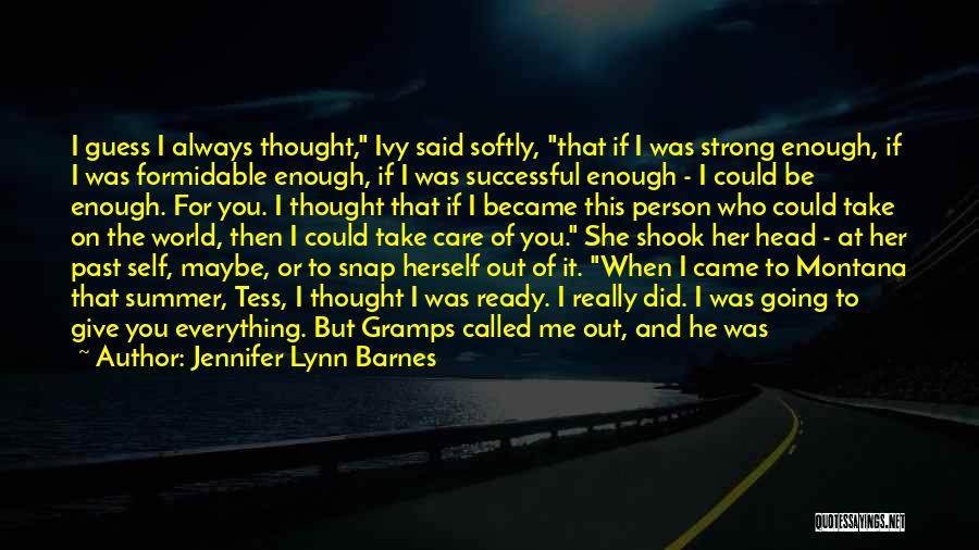 Jennifer Lynn Barnes Quotes: I Guess I Always Thought, Ivy Said Softly, That If I Was Strong Enough, If I Was Formidable Enough, If