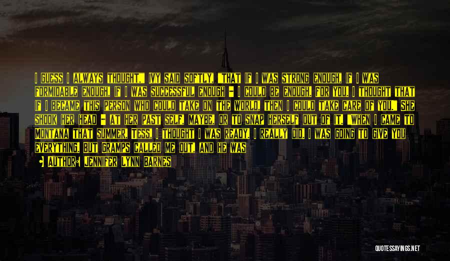 Jennifer Lynn Barnes Quotes: I Guess I Always Thought, Ivy Said Softly, That If I Was Strong Enough, If I Was Formidable Enough, If