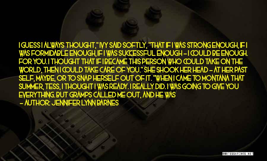 Jennifer Lynn Barnes Quotes: I Guess I Always Thought, Ivy Said Softly, That If I Was Strong Enough, If I Was Formidable Enough, If