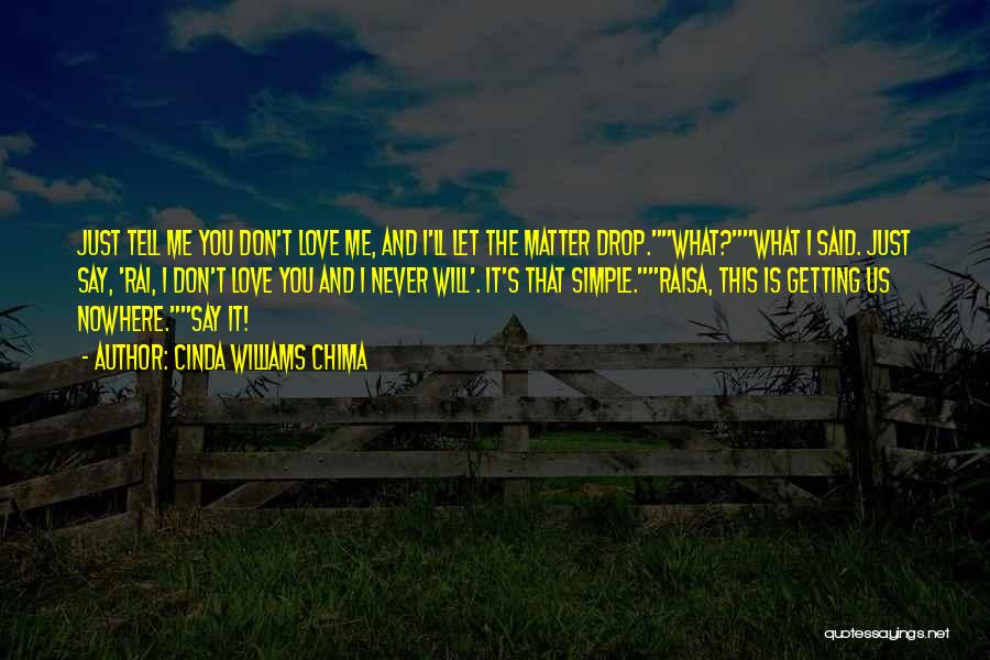 Cinda Williams Chima Quotes: Just Tell Me You Don't Love Me, And I'll Let The Matter Drop.what?what I Said. Just Say, 'rai, I Don't