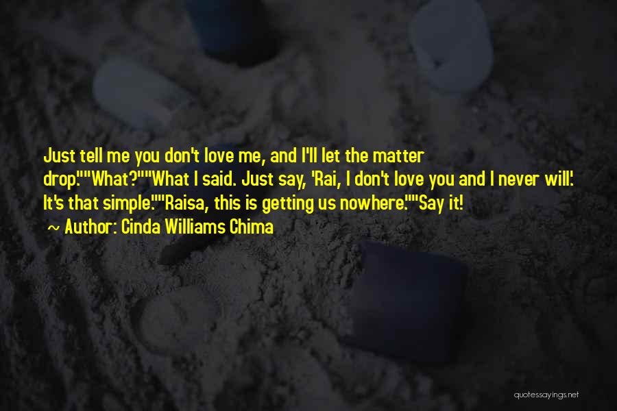 Cinda Williams Chima Quotes: Just Tell Me You Don't Love Me, And I'll Let The Matter Drop.what?what I Said. Just Say, 'rai, I Don't