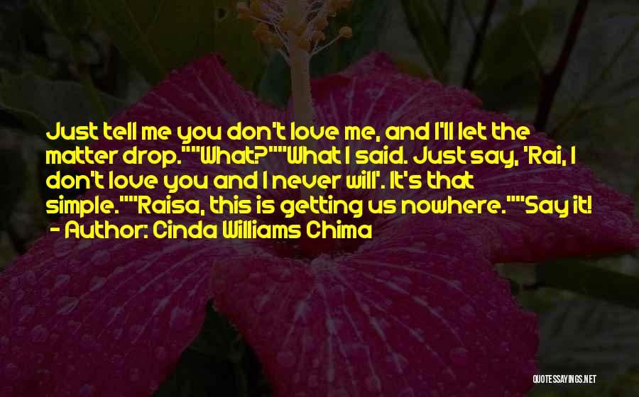 Cinda Williams Chima Quotes: Just Tell Me You Don't Love Me, And I'll Let The Matter Drop.what?what I Said. Just Say, 'rai, I Don't