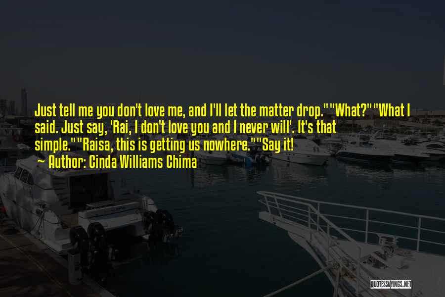 Cinda Williams Chima Quotes: Just Tell Me You Don't Love Me, And I'll Let The Matter Drop.what?what I Said. Just Say, 'rai, I Don't