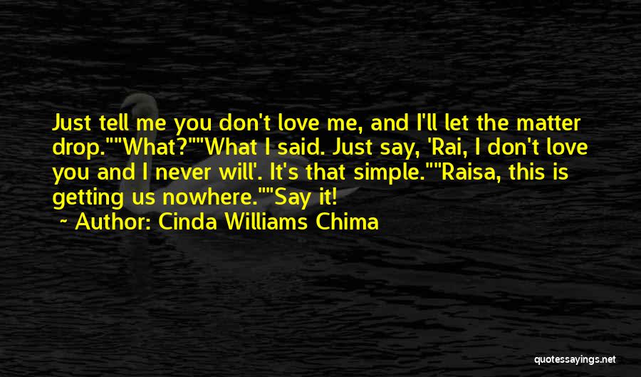 Cinda Williams Chima Quotes: Just Tell Me You Don't Love Me, And I'll Let The Matter Drop.what?what I Said. Just Say, 'rai, I Don't