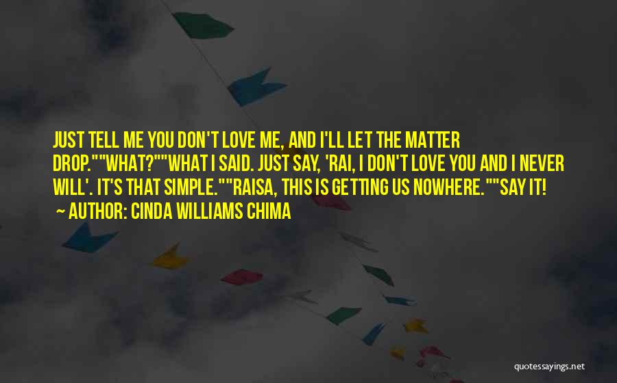 Cinda Williams Chima Quotes: Just Tell Me You Don't Love Me, And I'll Let The Matter Drop.what?what I Said. Just Say, 'rai, I Don't