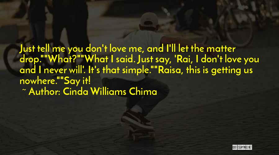 Cinda Williams Chima Quotes: Just Tell Me You Don't Love Me, And I'll Let The Matter Drop.what?what I Said. Just Say, 'rai, I Don't