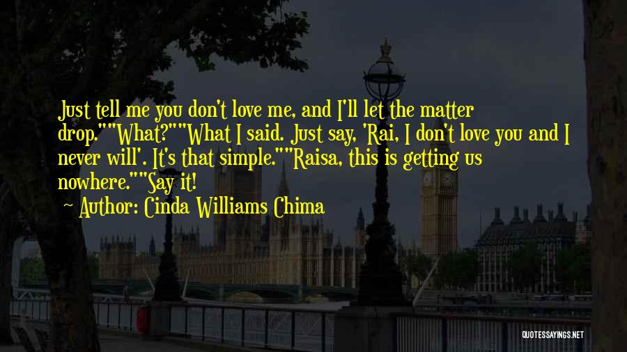 Cinda Williams Chima Quotes: Just Tell Me You Don't Love Me, And I'll Let The Matter Drop.what?what I Said. Just Say, 'rai, I Don't