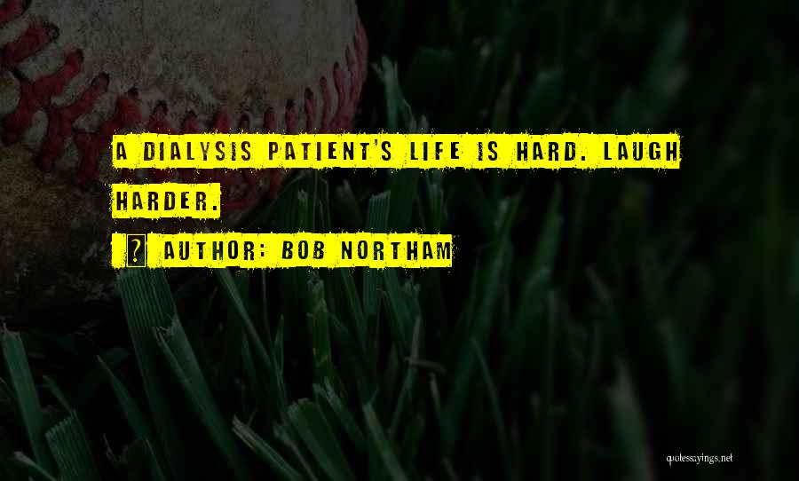 Bob Northam Quotes: A Dialysis Patient's Life Is Hard. Laugh Harder.