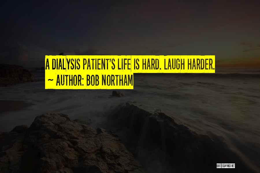 Bob Northam Quotes: A Dialysis Patient's Life Is Hard. Laugh Harder.