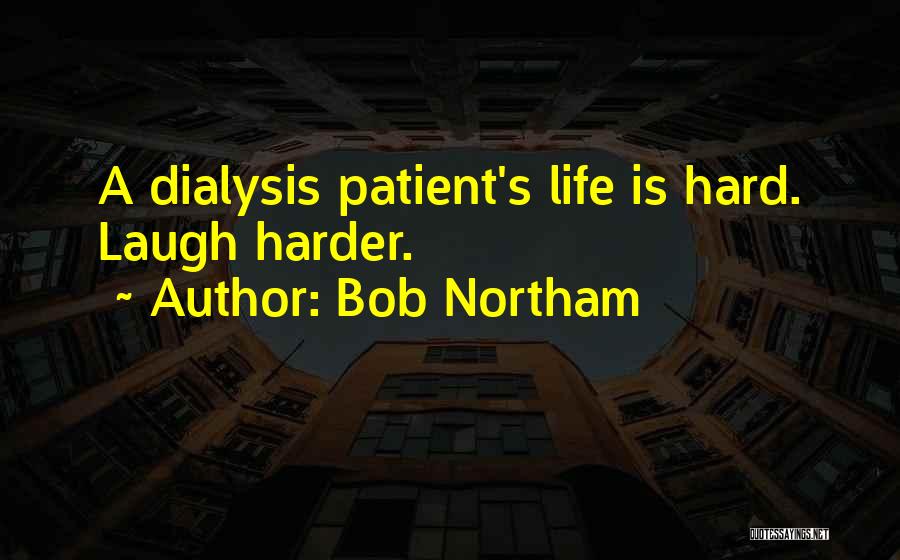 Bob Northam Quotes: A Dialysis Patient's Life Is Hard. Laugh Harder.