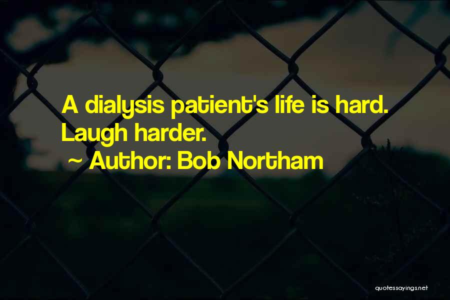 Bob Northam Quotes: A Dialysis Patient's Life Is Hard. Laugh Harder.