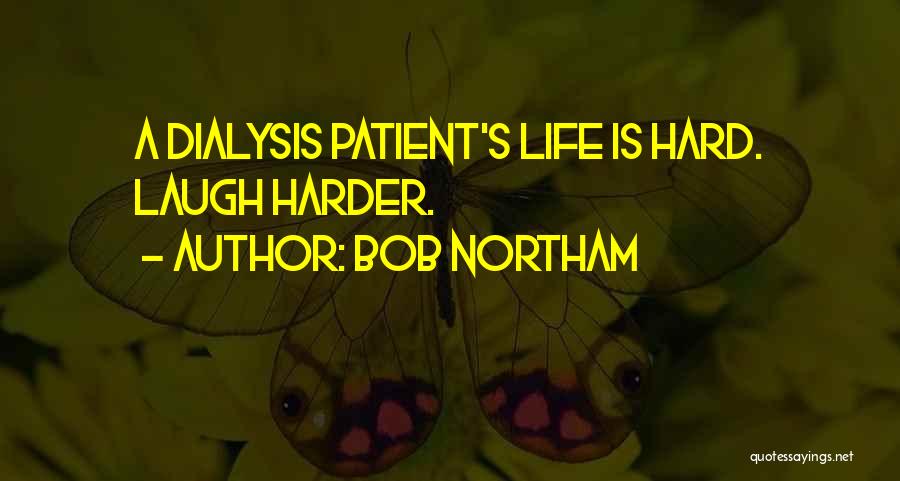 Bob Northam Quotes: A Dialysis Patient's Life Is Hard. Laugh Harder.