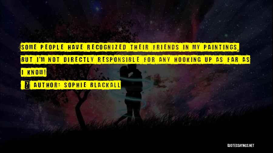 Sophie Blackall Quotes: Some People Have Recognized Their Friends In My Paintings, But I'm Not Directly Responsible For Any Hooking Up As Far