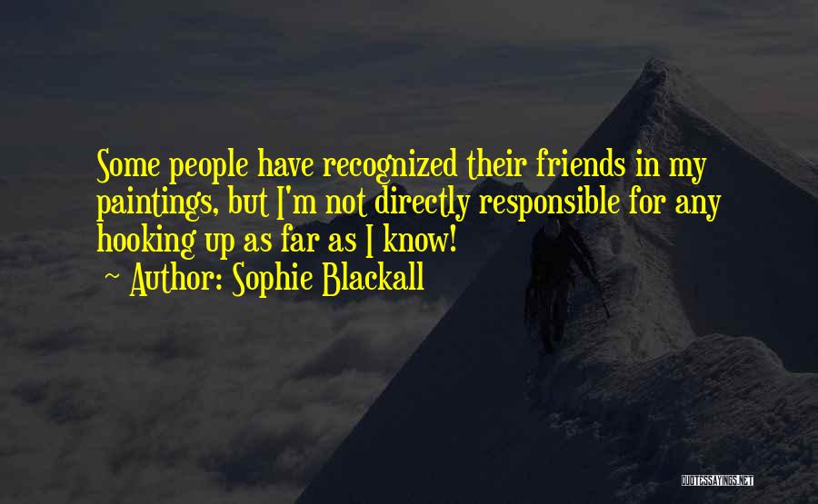 Sophie Blackall Quotes: Some People Have Recognized Their Friends In My Paintings, But I'm Not Directly Responsible For Any Hooking Up As Far