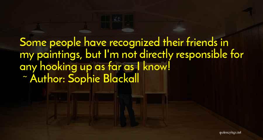 Sophie Blackall Quotes: Some People Have Recognized Their Friends In My Paintings, But I'm Not Directly Responsible For Any Hooking Up As Far