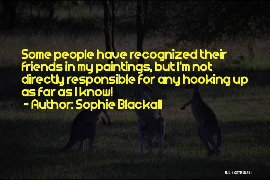 Sophie Blackall Quotes: Some People Have Recognized Their Friends In My Paintings, But I'm Not Directly Responsible For Any Hooking Up As Far