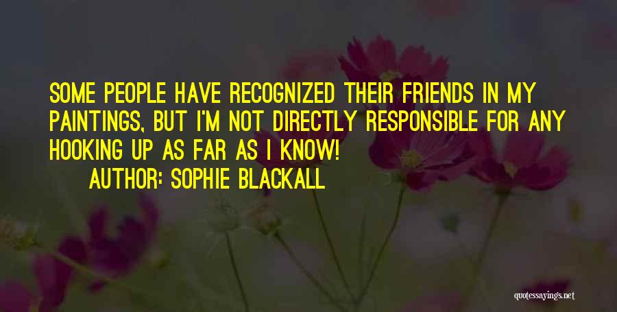 Sophie Blackall Quotes: Some People Have Recognized Their Friends In My Paintings, But I'm Not Directly Responsible For Any Hooking Up As Far