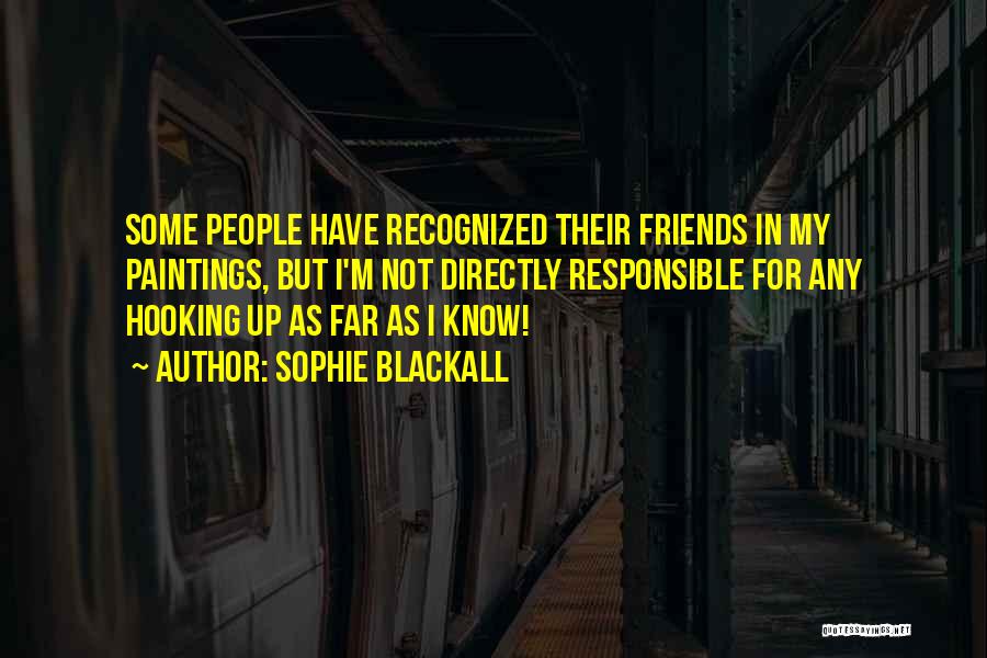 Sophie Blackall Quotes: Some People Have Recognized Their Friends In My Paintings, But I'm Not Directly Responsible For Any Hooking Up As Far