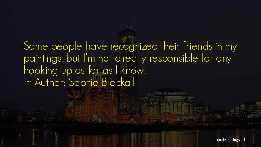 Sophie Blackall Quotes: Some People Have Recognized Their Friends In My Paintings, But I'm Not Directly Responsible For Any Hooking Up As Far