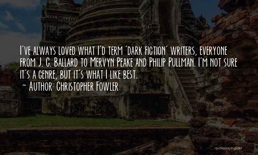 Christopher Fowler Quotes: I've Always Loved What I'd Term 'dark Fiction' Writers, Everyone From J. G. Ballard To Mervyn Peake And Philip Pullman.