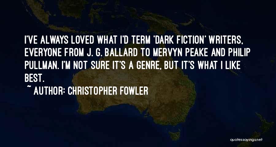 Christopher Fowler Quotes: I've Always Loved What I'd Term 'dark Fiction' Writers, Everyone From J. G. Ballard To Mervyn Peake And Philip Pullman.