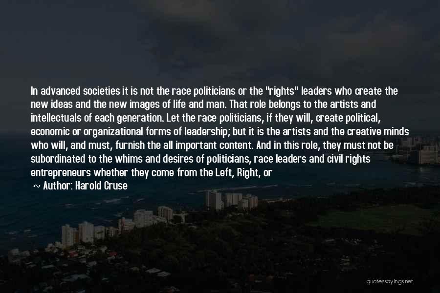 Harold Cruse Quotes: In Advanced Societies It Is Not The Race Politicians Or The Rights Leaders Who Create The New Ideas And The