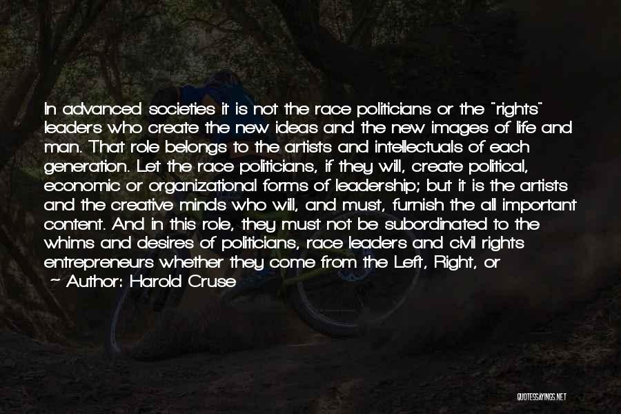 Harold Cruse Quotes: In Advanced Societies It Is Not The Race Politicians Or The Rights Leaders Who Create The New Ideas And The