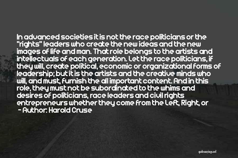 Harold Cruse Quotes: In Advanced Societies It Is Not The Race Politicians Or The Rights Leaders Who Create The New Ideas And The