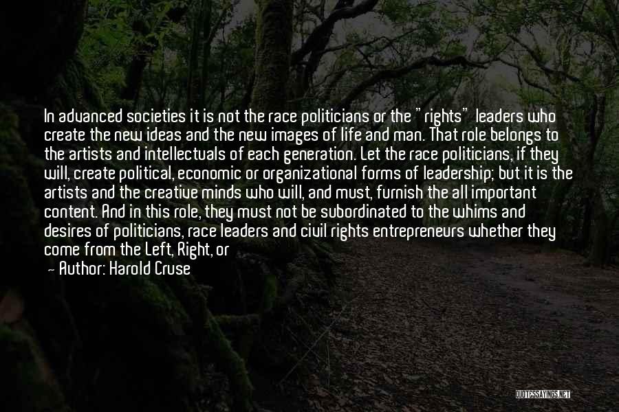 Harold Cruse Quotes: In Advanced Societies It Is Not The Race Politicians Or The Rights Leaders Who Create The New Ideas And The