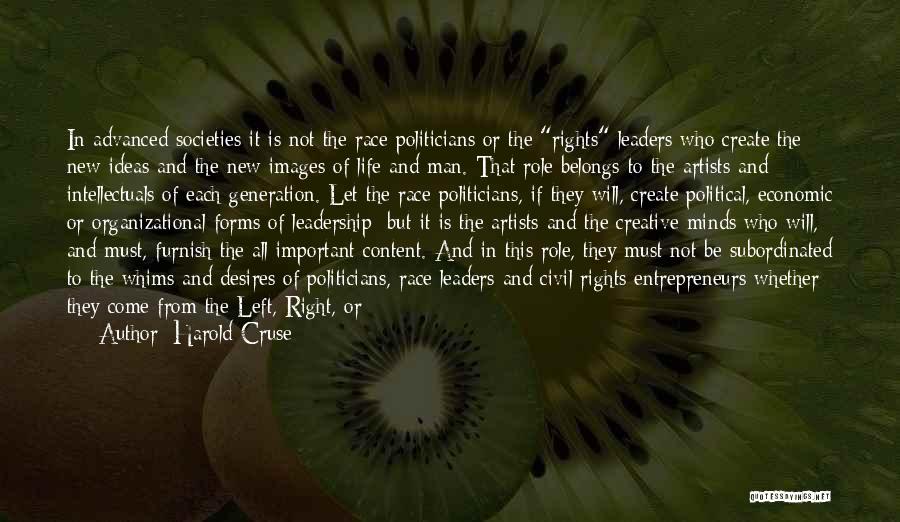 Harold Cruse Quotes: In Advanced Societies It Is Not The Race Politicians Or The Rights Leaders Who Create The New Ideas And The