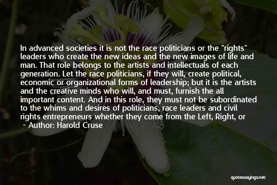 Harold Cruse Quotes: In Advanced Societies It Is Not The Race Politicians Or The Rights Leaders Who Create The New Ideas And The